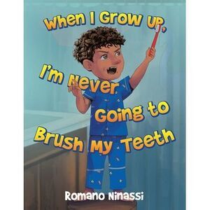 When I Grow Up, I'm Never Going to Brush My Teeth -- Romano Ninassi